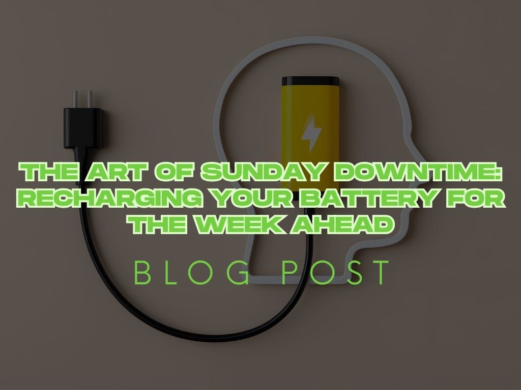 The Art of Sunday Downtime: Recharging Your Battery for the Week Ahead