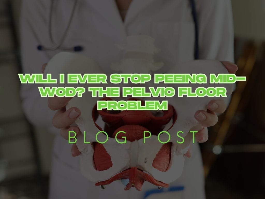 Will I Ever Stop Peeing Mid-WOD? The Pelvic Floor Problem