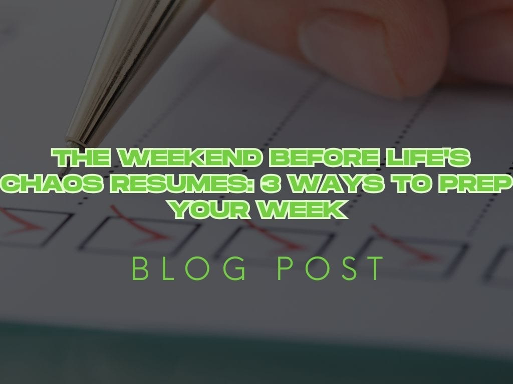 The Weekend Before Life's Chaos Resumes: 3 Ways to Prep Your Week