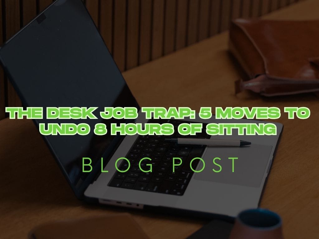 The Desk Job Trap: 5 Moves to Undo 8 Hours of Sitting