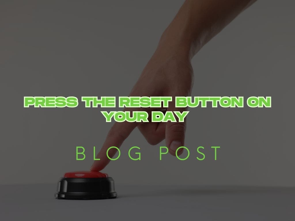 Press the Reset Button on Your Day