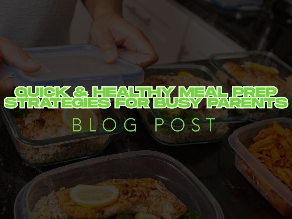 Quick & Healthy Meal Prep Strategies for Busy Parents