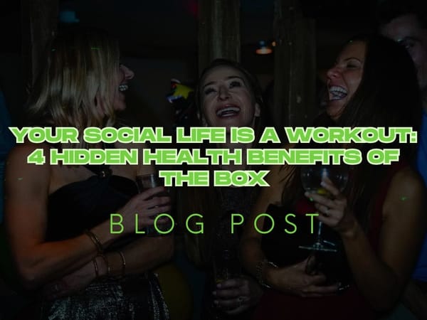 Your Social Life is a Workout: 4 Hidden Health Benefits of the Box