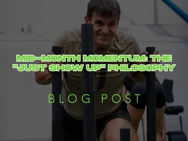Mid-Month Momentum: The "Just Show Up" Philosophy