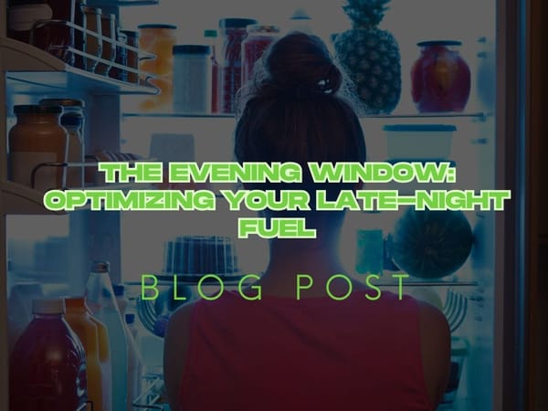 The Evening Window: Optimizing Your Late-Night Fuel
