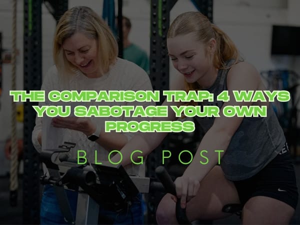 The Comparison Trap: 4 Ways You Sabotage Your Own Progress