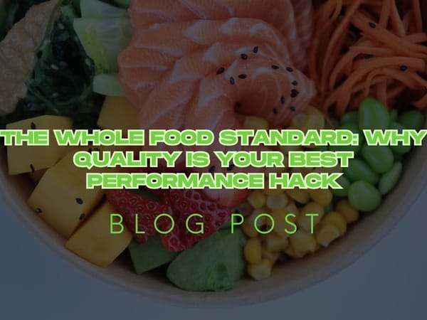 The Whole Food Standard: Why Quality is Your Best Performance Hack
