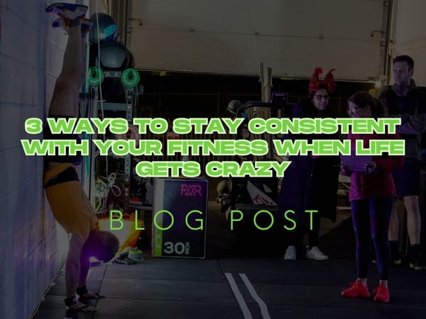 3 Ways to Stay Consistent with Your Fitness When Life Gets Crazy